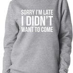 Load image into Gallery viewer, Luxe DIVA Women ladies Long Sleeve Fleece Sorry I ma Late i don&#39;t want to come Sweatshirt Top
